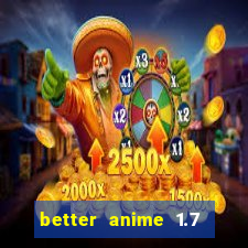 better anime 1.7 apk download