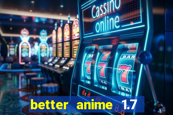 better anime 1.7 apk download