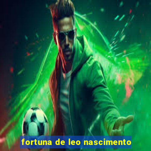 fortuna de leo nascimento