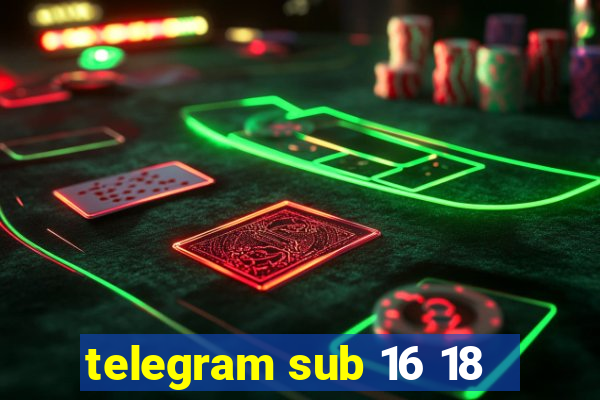 telegram sub 16 18