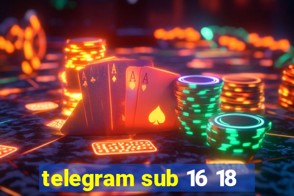 telegram sub 16 18