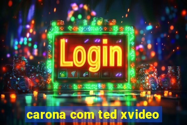 carona com ted xvideo