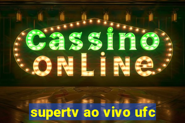 supertv ao vivo ufc