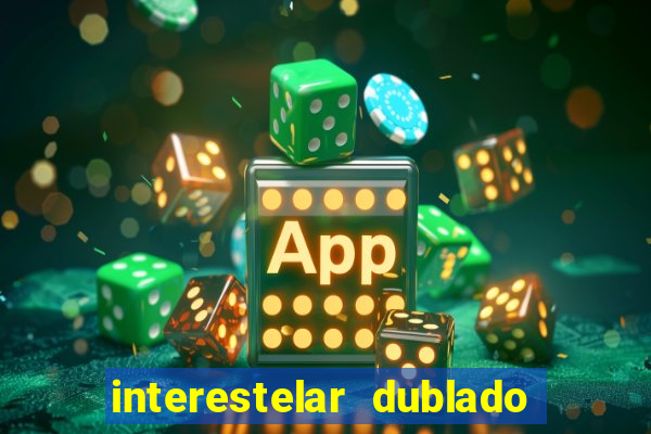 interestelar dublado 4k interestelar filme completo dublado