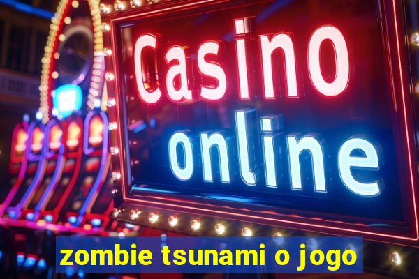 zombie tsunami o jogo