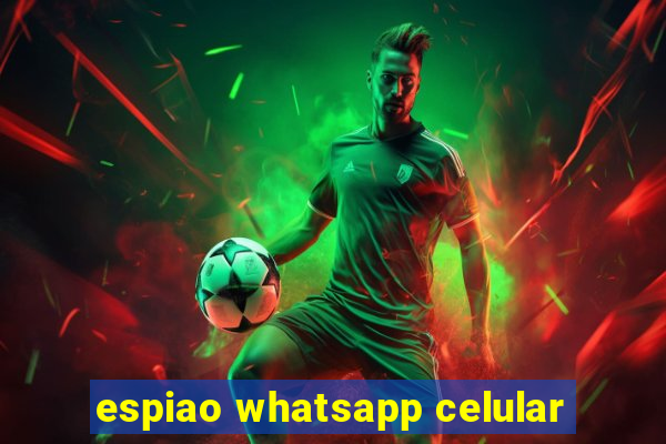 espiao whatsapp celular