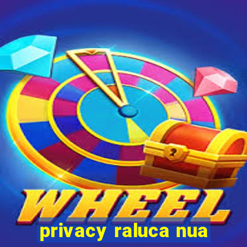 privacy raluca nua