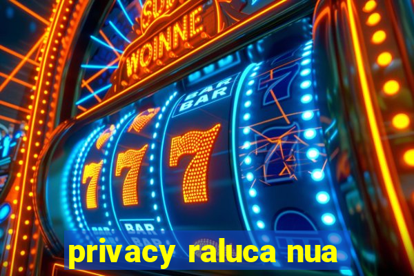 privacy raluca nua