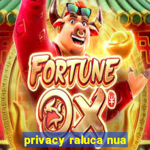 privacy raluca nua