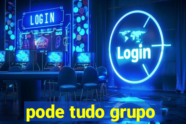 pode tudo grupo