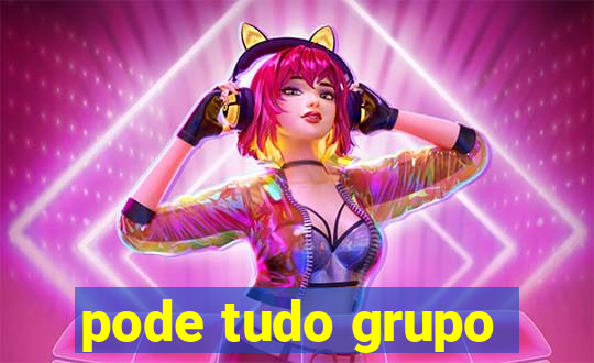 pode tudo grupo