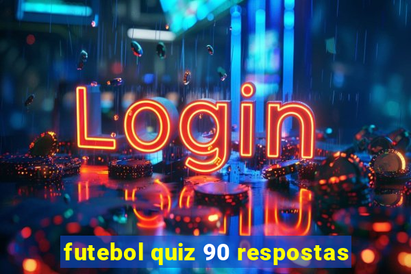 futebol quiz 90 respostas