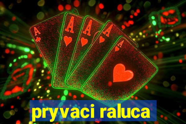 pryvaci raluca