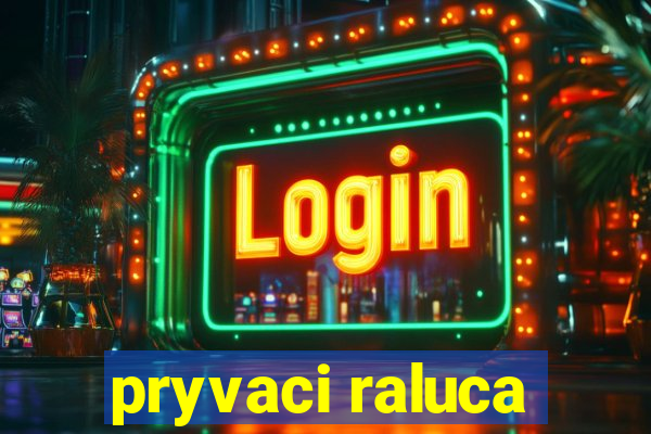 pryvaci raluca