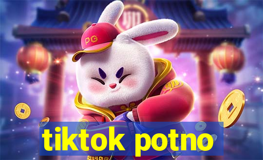 tiktok potno