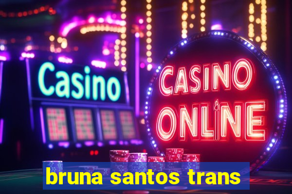 bruna santos trans