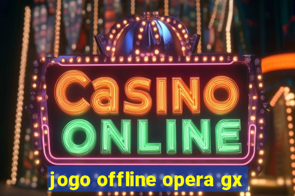 jogo offline opera gx