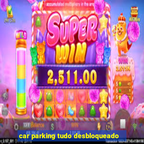 car parking tudo desbloqueado