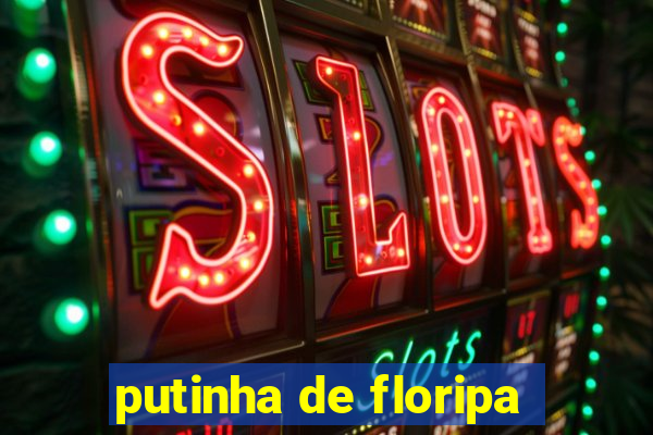 putinha de floripa