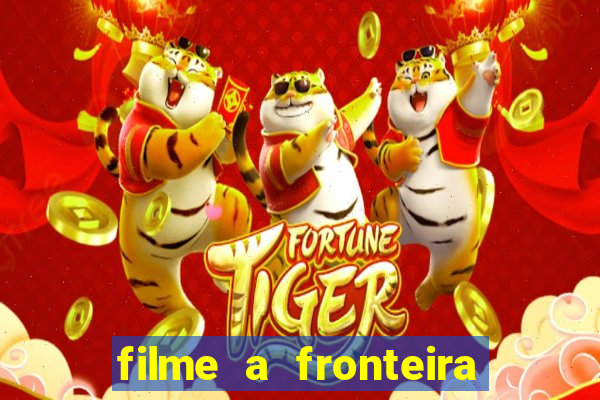 filme a fronteira 2007 completo dublado