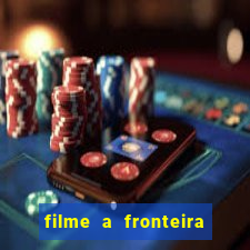 filme a fronteira 2007 completo dublado