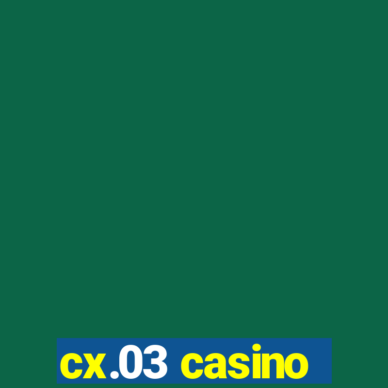 cx.03 casino