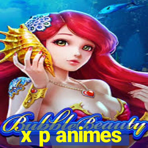 x p animes