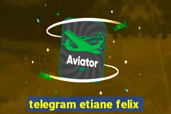 telegram etiane felix