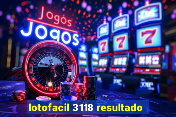 lotofacil 3118 resultado