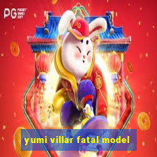 yumi villar fatal model