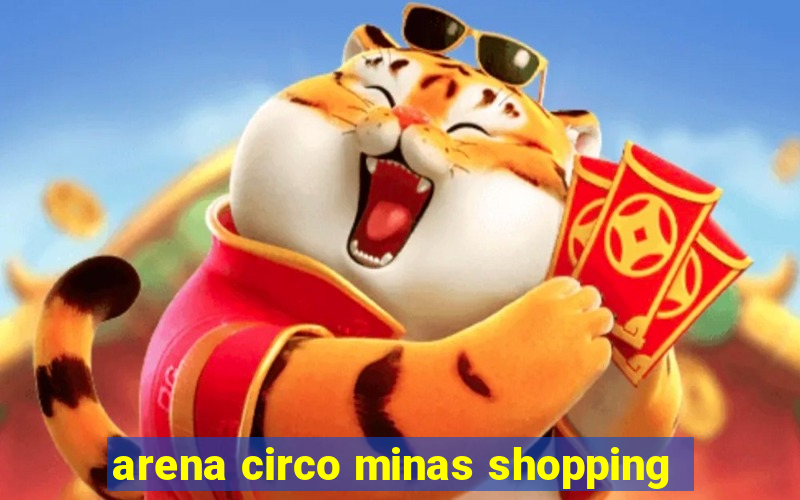 arena circo minas shopping