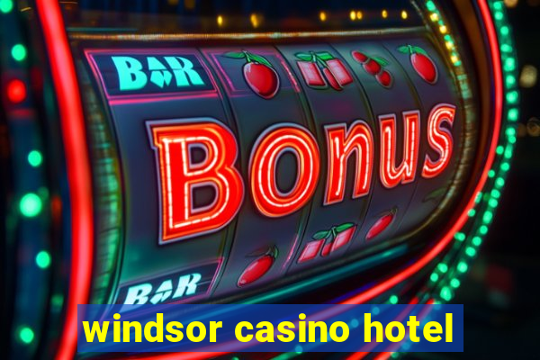 windsor casino hotel