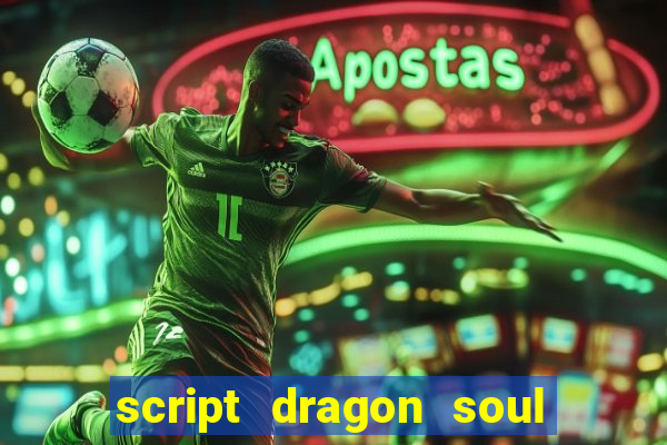 script dragon soul mobile 2024