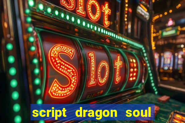 script dragon soul mobile 2024