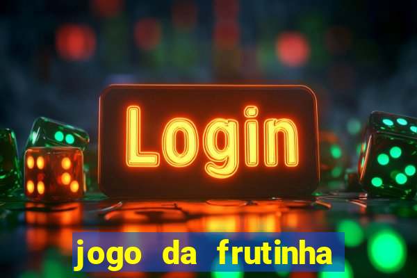 jogo da frutinha da dinheiro