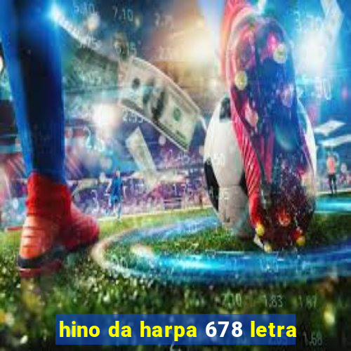 hino da harpa 678 letra