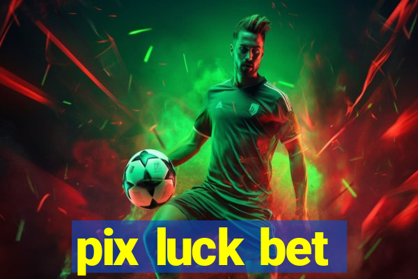 pix luck bet