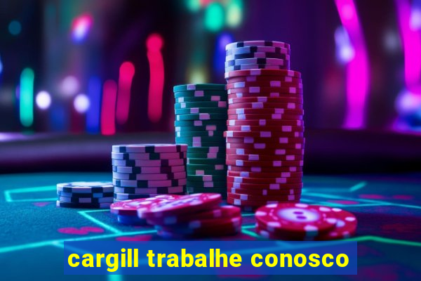 cargill trabalhe conosco