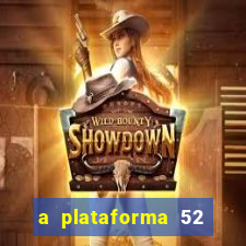 a plataforma 52 bet é confiável