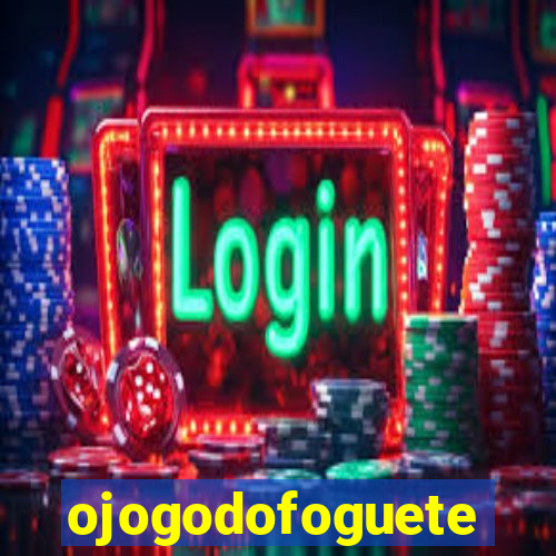 ojogodofoguete