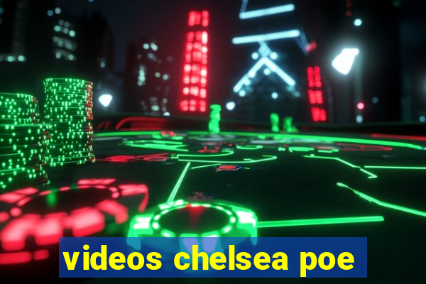 videos chelsea poe