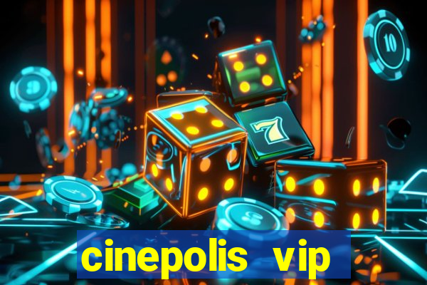 cinepolis vip parque shopping