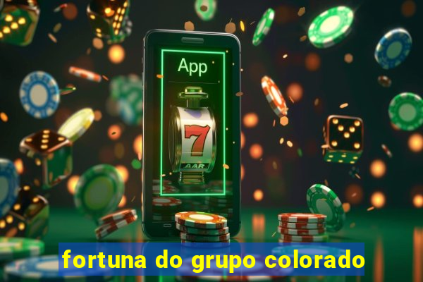 fortuna do grupo colorado