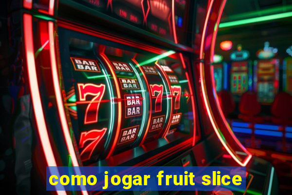 como jogar fruit slice