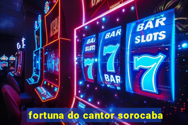 fortuna do cantor sorocaba