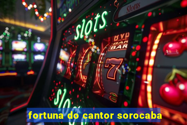 fortuna do cantor sorocaba