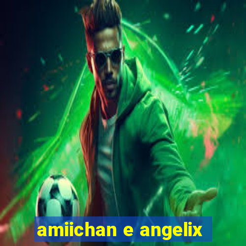 amiichan e angelix