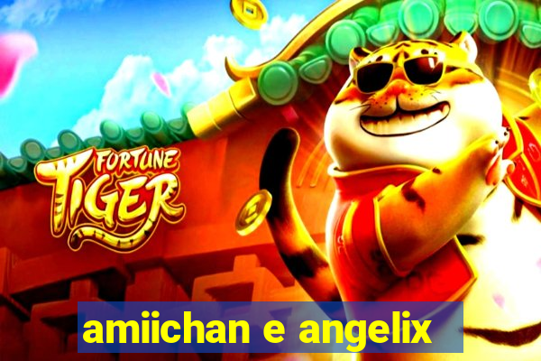 amiichan e angelix