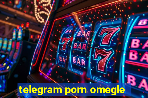 telegram porn omegle