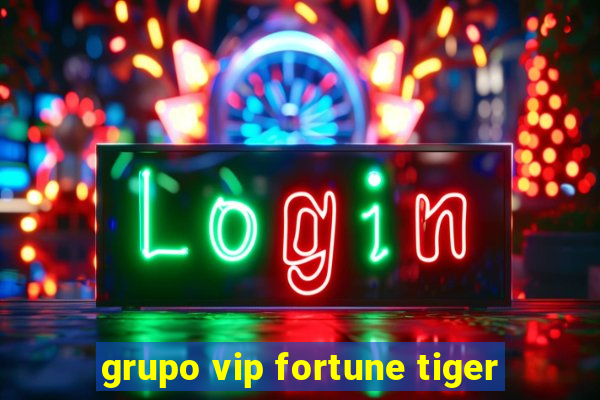 grupo vip fortune tiger